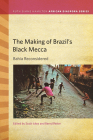 The Making of Brazil's Black Mecca: Bahia Reconsidered (Ruth Simms Hamilton African Diaspora) By Scott Ickes (Editor), Bernd Reiter (Editor) Cover Image