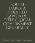 South Dakota Codified Laws 2020 Title 6 Local Government Generally Cover Image