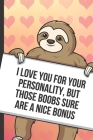 I Love You For Your Personality But Those Boobs Sure Are A Nice Bonus: Fun Sloth with a Loving Valentines Day Message Notebook with Red Heart Pattern By Greetingpages Publishing Cover Image