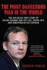 The Most Dangerous Man in the World: The Explosive True Story of the Lies, Cover-ups, and Conspiracies He Exposed By Andrew Fowler Cover Image