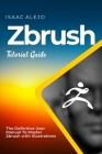 ZBrush Tutorial Guide: The Definitive User Manual To Master ZBrush with Illustrations Cover Image