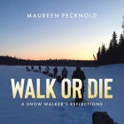 Walk or Die: A Snow Walker's Reflections By Maureen Pecknold Cover Image