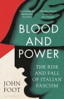 Blood and Power: The Rise and Fall of Italian Fascism By John Foot Cover Image