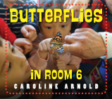 Butterflies in Room 6: See How They Grow (Life Cycles in Room 6) By Caroline Arnold Cover Image