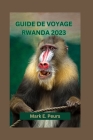 Guide de Voyage Rwanda 2023: Guide du débutant au Rwanda: Explorez le patrimoine culturel, l'île, les merveilles volcaniques, les lacs cachés et le By Mark E. Peurs Cover Image