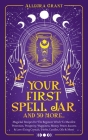 Your First Spell Jar (and 59 more...): Magickal Recipes For The Beginner Witch To Manifest Protection, Prosperity, Happiness, Money, Power, Success & By Allegra Grant Cover Image