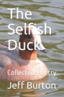 The Selfish Duck: Collected Poetry By Jeff Burton Cover Image