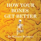 How Your Bones Get Better By William Belmont (Created by) Cover Image
