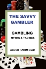 The Savvy Gambler: Gambling Myths & Tactics By Abder-Rahim Biad Cover Image