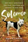 Solomon: One Dog's Improbable, Two-year, Thousand-mile Journey to Find Home By Gail Gilmore Cover Image