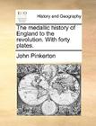 The Medallic History of England to the Revolution. with Forty Plates. By John Pinkerton Cover Image