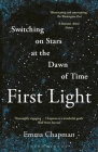 First Light: Switching on Stars at the Dawn of Time By Emma Chapman Cover Image