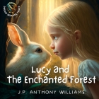 Lucy and the Enchanted Forest: An Educational Adventure for Children Aged 5 - 8 years old By J. P. Williams Cover Image