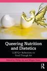 Queering Nutrition and Dietetics: LGBTQ+ Reflections on Food Through Art By Phillip Joy (Editor), Megan Aston (Editor) Cover Image