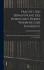 Tracht und Bewaffnung des römischen Heeres während der Kaiserzeit: Mit besonderer Berucksichtingung der rheinischen Denkmale und Fundstücke By Ludwig Lindenschmit Cover Image