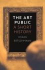 The Art Public: A Short History By Oskar Bätschmann, Nick Somers (Translated by) Cover Image