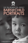 Top Ten Secrets for Perfect Baby & Child Portraits By Clay Blackmore Cover Image