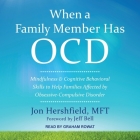 When a Family Member Has Ocd Lib/E: Mindfulness and Cognitive Behavioral Skills to Help Families Affected by Obsessive-Compulsive Disorder By Jon Hershfield, Graham Rowat (Read by), Jeff Bell (Contribution by) Cover Image