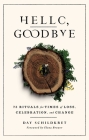Hello, Goodbye: 75 Rituals for Times of Loss, Celebration, and Change By Day Schildkret, Elena Brower (Foreword by) Cover Image