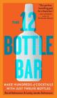 The 12 Bottle Bar: Make Hundreds of Cocktails with Just Twelve Bottles By David Solmonson, Lesley Jacobs Solmonson Cover Image