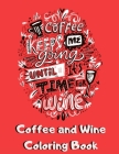 Coffee And Wine Coloring Book: Coffee & Wine Themed Adult Coloring Book with Funny Sayings for Relaxation and Stress Relief for Coffee & Wine Lovers By Wine Not Coffee Cover Image