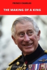 The Making of a King: Prince Charles By David Simon Cover Image