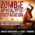 Zombie Apocalypse Preparation Lib/E: How to Survive in an Undead World and Have Fun Doing It! By David Houchins, Scot Thomas, Joe Hempel (Read by) Cover Image
