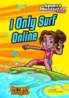 I Only Surf Online (Sports Illustrated Kids Victory School Superstars) Cover Image