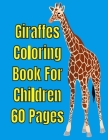 Giraffes Coloring Book For Children 60 Pages: Giraffes Coloring Book For Children 60 Pages For Kids Cover Image