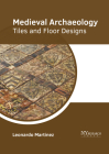 Medieval Archaeology: Tiles and Floor Designs By Leonardo Martinez (Editor) Cover Image