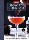 How to Cocktail: Recipes and Techniques for Building the Best Drinks By America's Test Kitchen (Editor) Cover Image