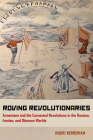 Roving Revolutionaries: Armenians and the Connected Revolutions in the Russian, Iranian, and Ottoman Worlds By Houri Berberian Cover Image