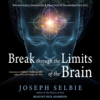 Break Through the Limits of the Brain: Neuroscience, Inspiration, and Practices to Transform Your Life By Joseph Selbie, Andrew Newberg (Contribution by), Rick Adamson (Read by) Cover Image
