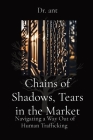 Chains of Shadows, Tears in the Market: Navigating a Way Out of Human Trafficking Cover Image