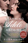 Starring Adele Astaire: A Novel By Eliza Knight Cover Image