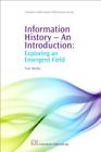 Information History - An Introduction: Exploring an Emergent Field (Chandos Information Professional) By Toni Weller Cover Image