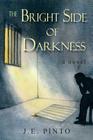 The Bright Side of Darkness By J. E. Pinto Cover Image