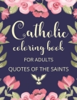 Catholic Coloring Book For Adults. Quotes Of The Saints: Catholic Activity Book For Women, Meaningful Catholic Gifts For Women. Cover Image