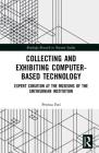 Collecting and Exhibiting Computer-Based Technology: Expert Curation at the Museums of the Smithsonian Institution (Routledge Research in Museum Studies) Cover Image