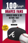 100 Things Braves Fans Should Know & Do Before They Die (100 Things...Fans Should Know) By Jack Wilkinson Cover Image