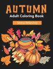 Autumn Adult Coloring Book: Stress Relieving Designs for Adults Relaxation, Unique Designs, Autumn Scenes, Leaves, Animals, pumpkins, Flower Wreat By Az Coloring Cover Image