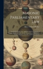 Masonic Parliamentary Law: Or, Parliamentary law Applied to the Government of Masonic Bodies. A Guide for the Transaction of Business in Lodges, Cover Image