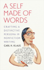 A Self Made of Words: Crafting a Distinctive Persona in Nonfiction Writing By Carl H. Klaus Cover Image