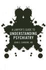 Lawyer's Guide Understanding Psychiatry Cover Image