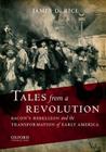 Tales from a Revolution: Bacon's Rebellion and the Transformation of Early America (New Narratives in American History) By James D. Rice Cover Image
