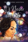 It's Never Too Late By Trudy Nuñez Montoya Cover Image