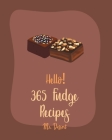 Hello! 365 Fudge Recipes: Best Fudge Cookbook Ever For Beginners [Book 1] By Dessert Cover Image