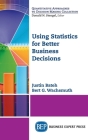 Using Statistics for Better Business Decisions By Justin Bateh, Bert G. Wachsmuth Cover Image
