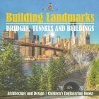 Building Landmarks - Bridges, Tunnels and Buildings - Architecture and Design Children's Engineering Books By Baby Professor Cover Image