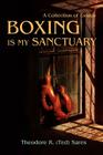 Boxing Is My Sanctuary: A Collection of Essays By Theodore Roland Sares Cover Image